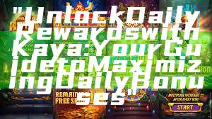 "Unlock Daily Rewards with Kaya: Your Guide to Maximizing Daily Bonuses"