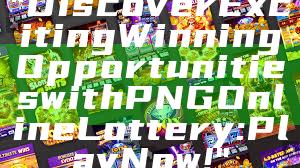 "Discover Exciting Winning Opportunities with PNG Online Lottery: Play Now!"