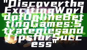 "Discover the Exciting World of Online Betting Games: Strategies and Tips for Success"
