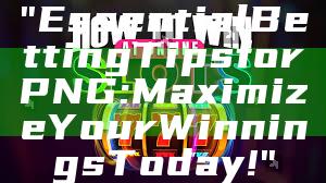 "Essential Betting Tips for PNG: Maximize Your Winnings Today!"