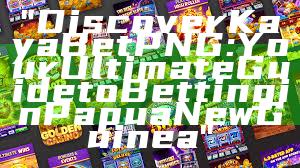 "Discover Kaya Bet PNG: Your Ultimate Guide to Betting in Papua New Guinea"