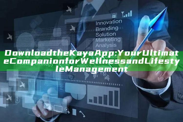 Download the Kaya App: Your Ultimate Companion for Wellness and Lifestyle Management