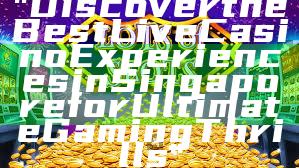 "Discover the Best Live Casino Experiences in Singapore for Ultimate Gaming Thrills"