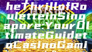 "Experience the Thrill of Roulette in Singapore: Your Ultimate Guide to Casino Gaming"